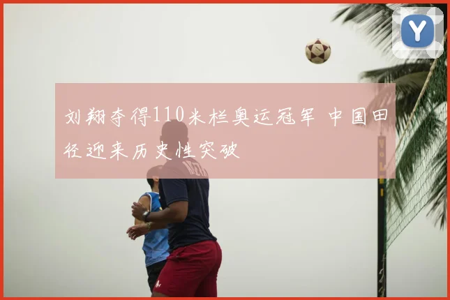 刘翔夺得110米栏奥运冠军 中国田径迎来历史性突破